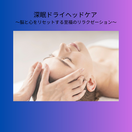 【新メニュー】深眠ドライヘッドケア ～脳と心をリセットする至福のリラクゼーション～